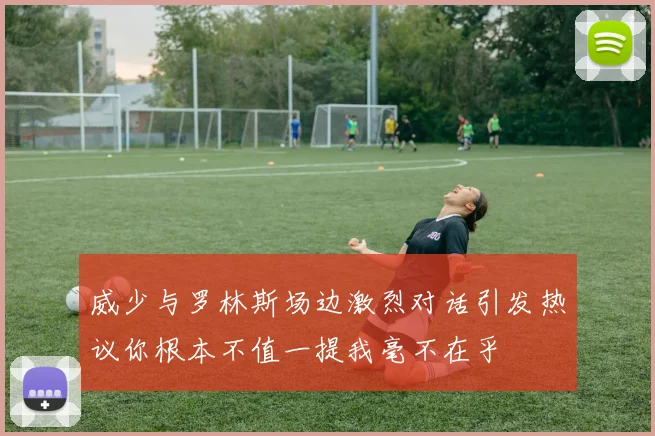 威少与罗林斯场边激烈对话引发热议你根本不值一提我毫不在乎